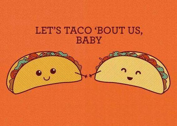 Let's TACO 'bout us, baby